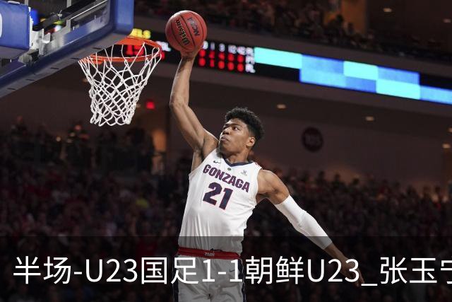 半场-U23国足1-1朝鲜U23 张玉宁头球破门吴曦献助攻毛伟杰染黄